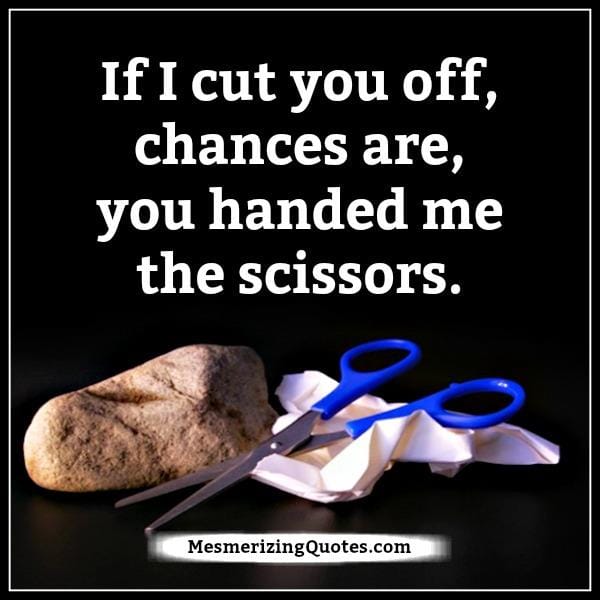 If I cut you off in life