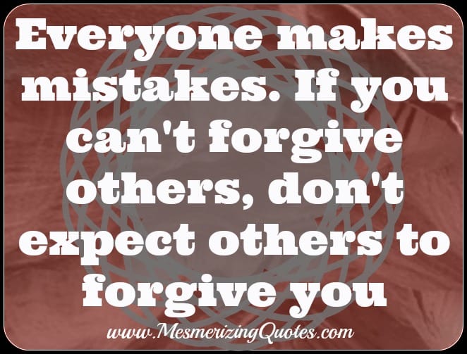If you can't forgive others, don't expect others to forgive you