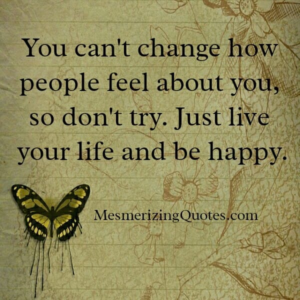 Just live your life and be happy