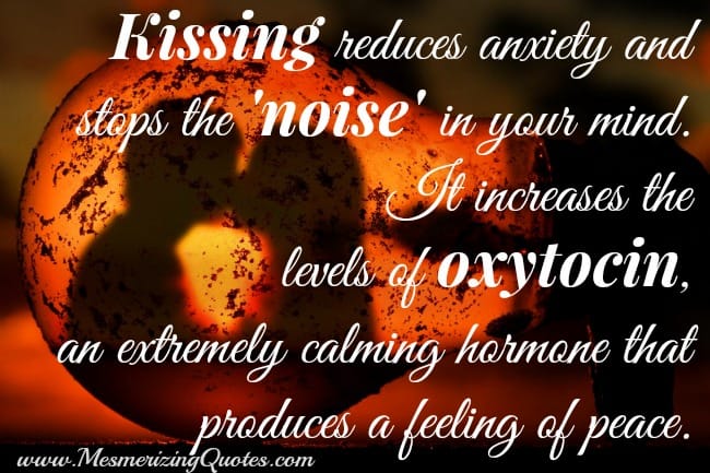 Kissing reduces anxiety and stops the noise in your mind