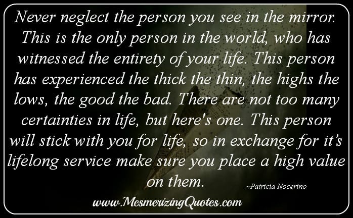 Never neglect the person you see in the mirror