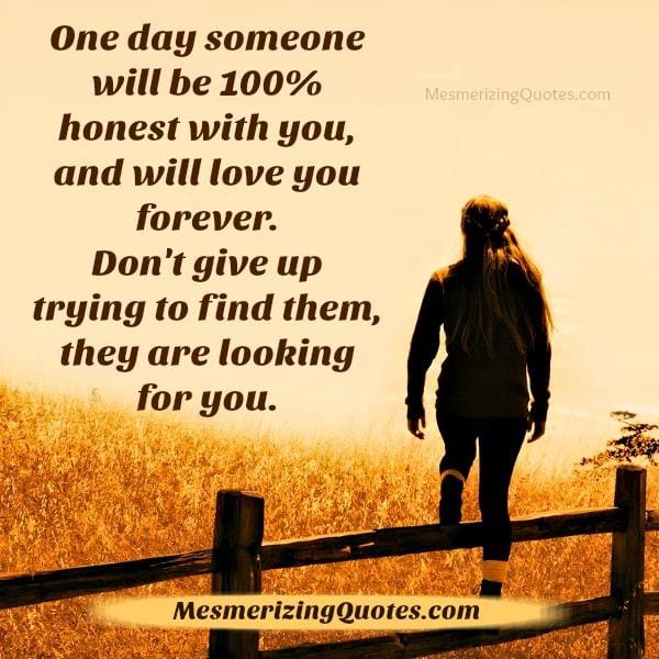 One day someone will be 100% honest with you