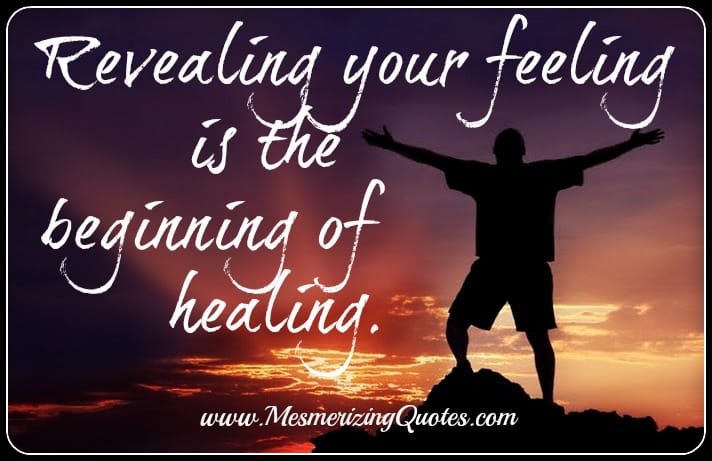 Revealing your feeling is the beginning of healing