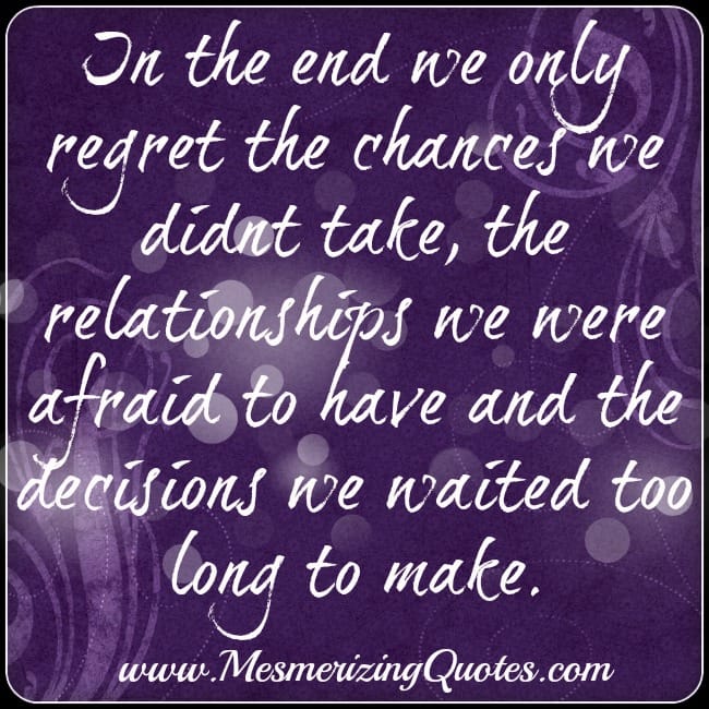 We only regret the chances we didn't take