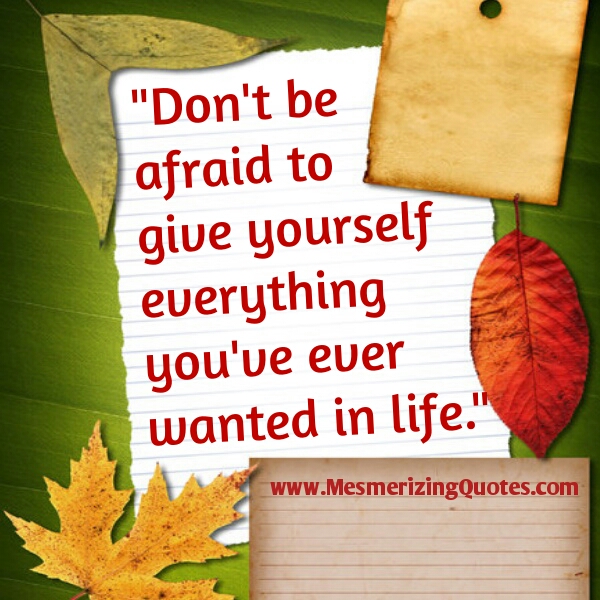  - Dont-be-afraid-to-give-yourself-everything-youve-ever-wanted-in-life