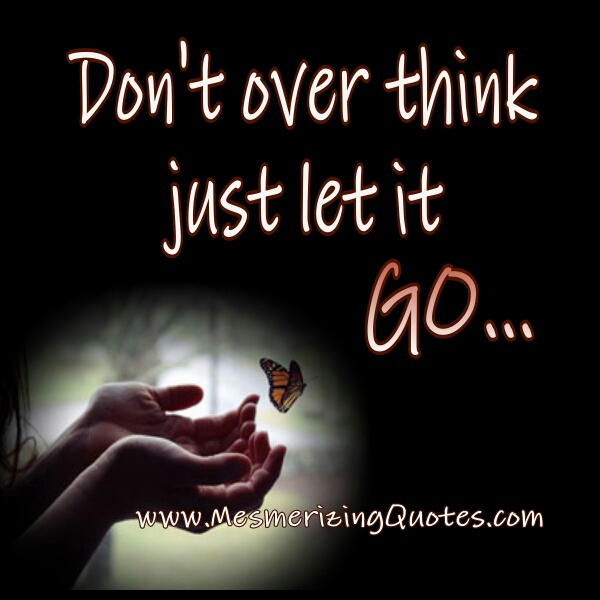 Don't over think, just let it go