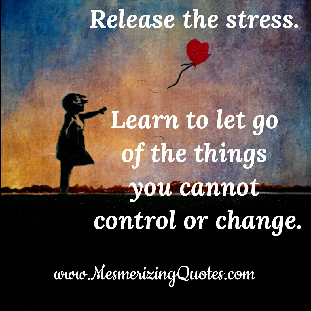Let go of the things you can't change
