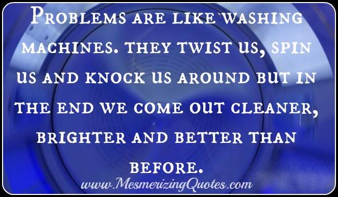 Problems are like washing machines