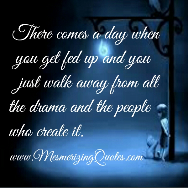 Walk away from the people who create drama - Mesmerizing Quotes