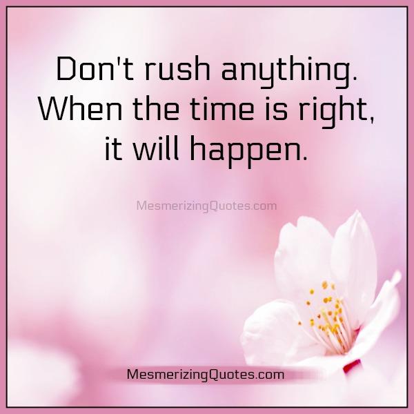 When the time is right, it will happen - Mesmerizing Quotes