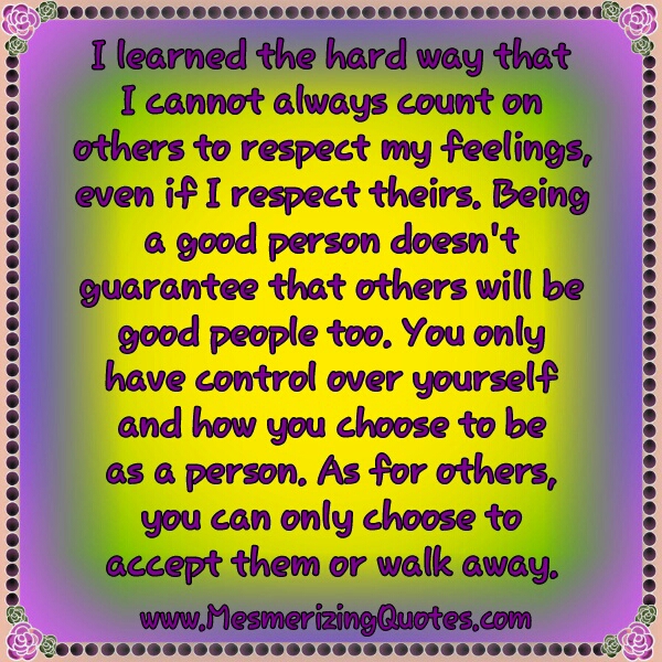 I Learned The Hard Way That I Cannot Always Count On Others To