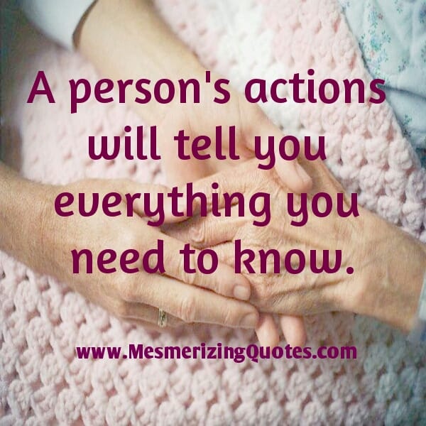 A person's actions will tell you everything