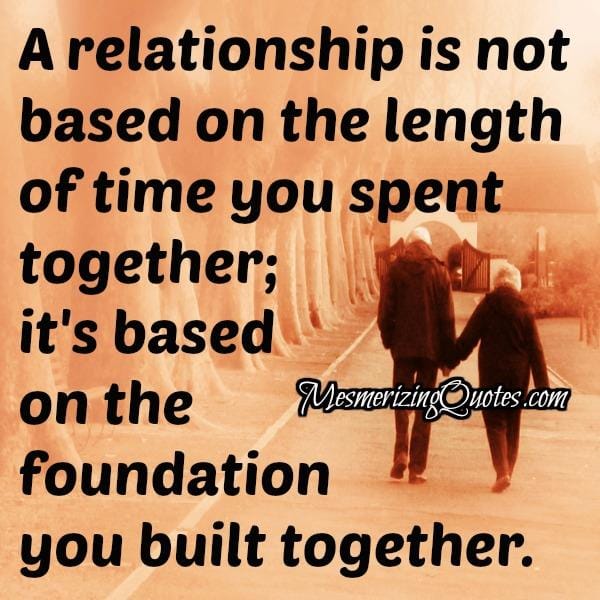 A relationship is not based on the length of time you spent together