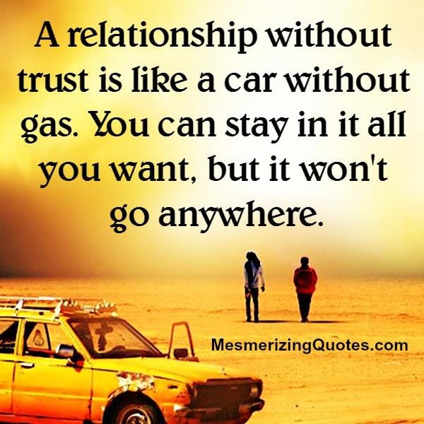 A relationship without trust is like a car