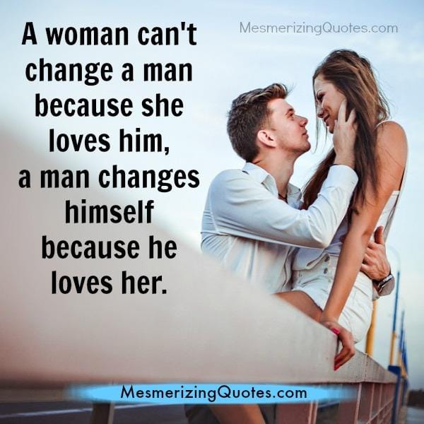 A woman can't change a man because she loves him