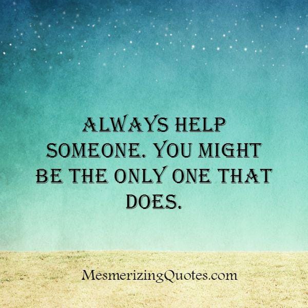 Always help someone