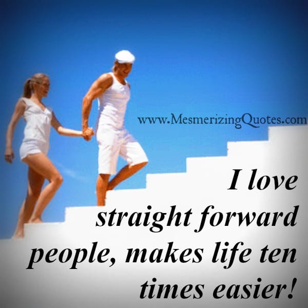Always love straight forward people
