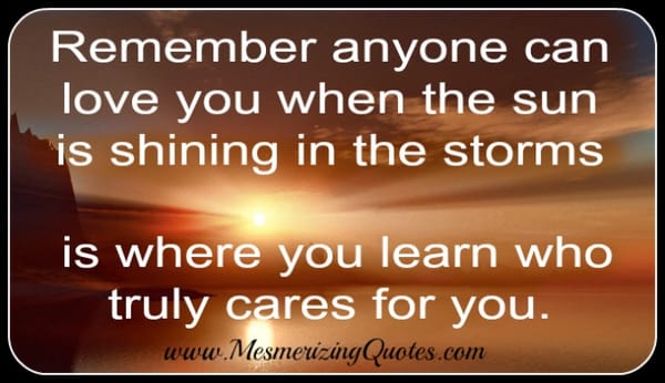 Anyone can love you when the sun is shining