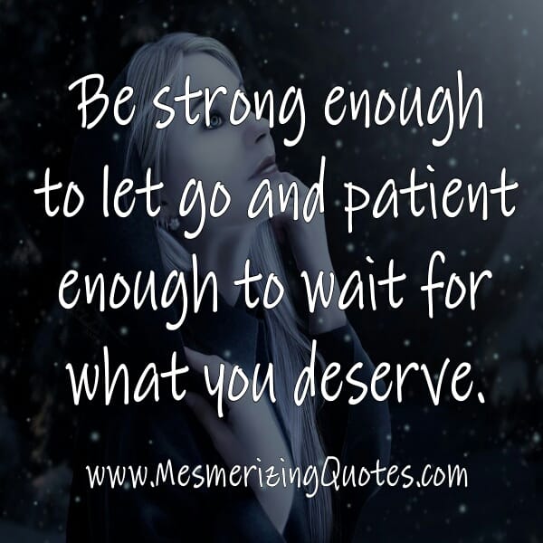 Be Patient enough to wait for what you deserve