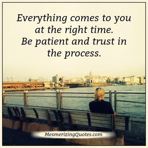 Be patient & trust in the process