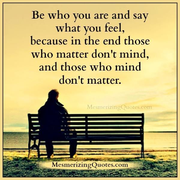 Be who you are & say what you feel