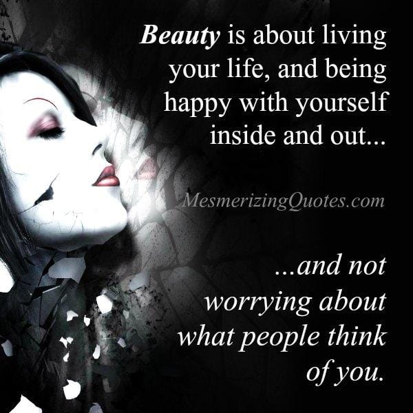 Beauty is about living your life & being happy with yourself