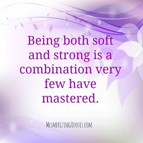 Being both soft & strong