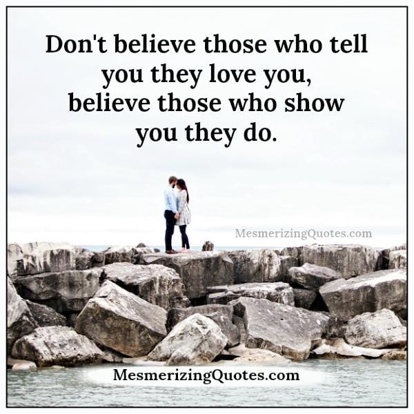 Believe those who show you that they love you