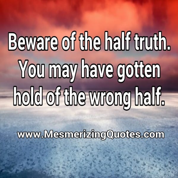 Beware of the half truth