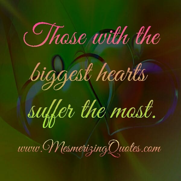 Those with the biggest Hearts suffer the most