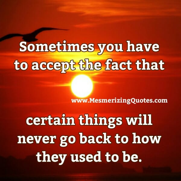 Certain things will never go back to how they used to be