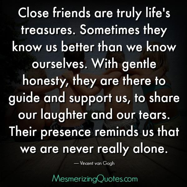 Close friends are truly life's treasures