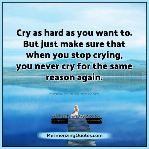 Cry as hard as you want to
