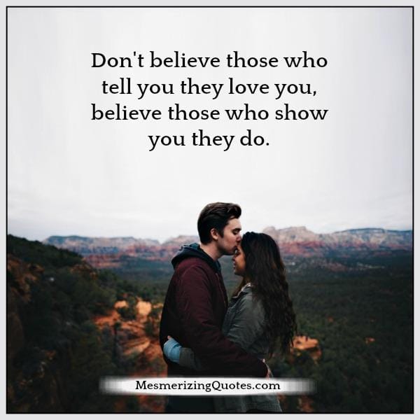 Don't believe those who tell you they love you