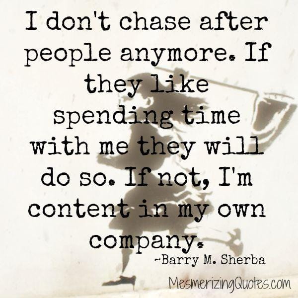 Don't chase after people anymore