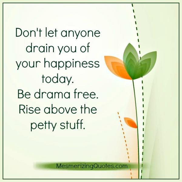 Don't let anyone drain you of your happiness
