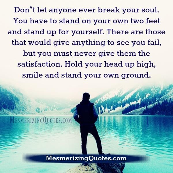 Don't let anyone ever break your soul