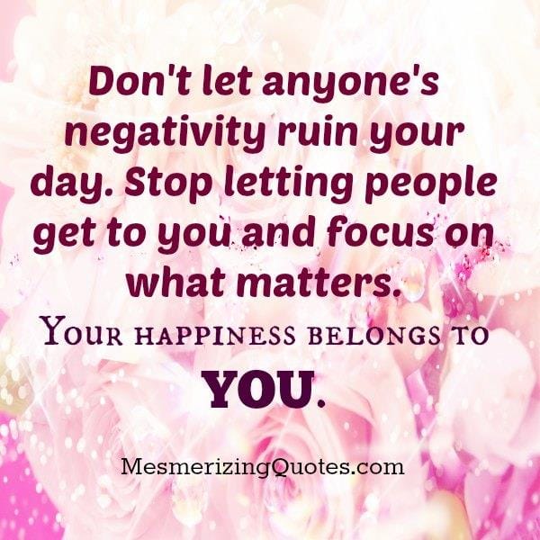 Don't let anyone's negativity ruin your day