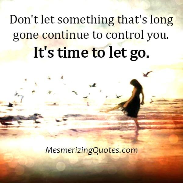 Don't let something that's long gone controls you