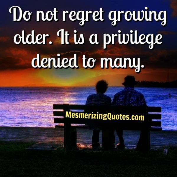 Don't regret growing older in life