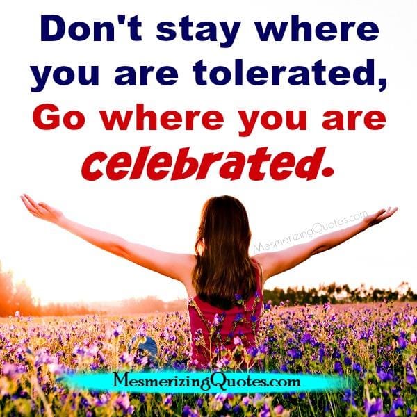 Don't stay where you are tolerated