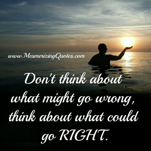 Don't think about what might go wrong