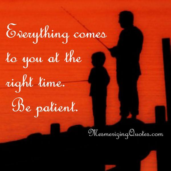 Everything comes to you in the right moment