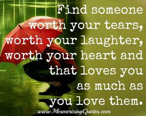 Find someone that loves you as much as you love them