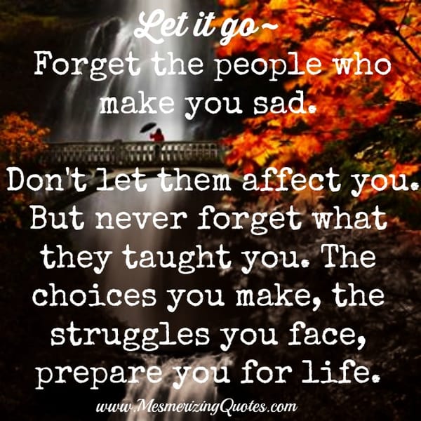 Forget those people who make you sad