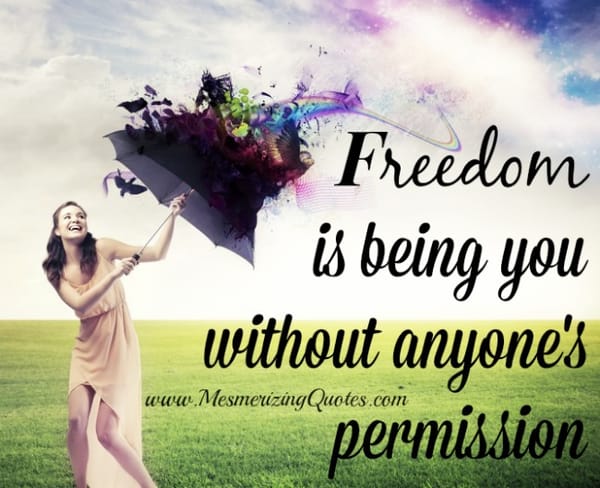 Freedom is being you without anyone's permission