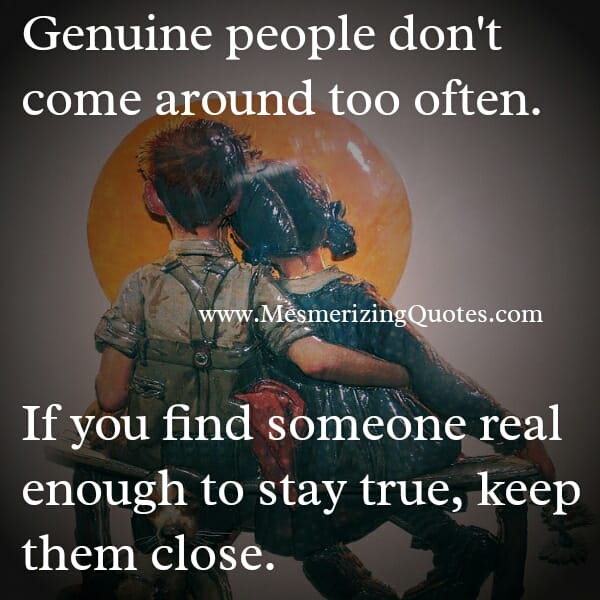 Genuine people don't come around too often