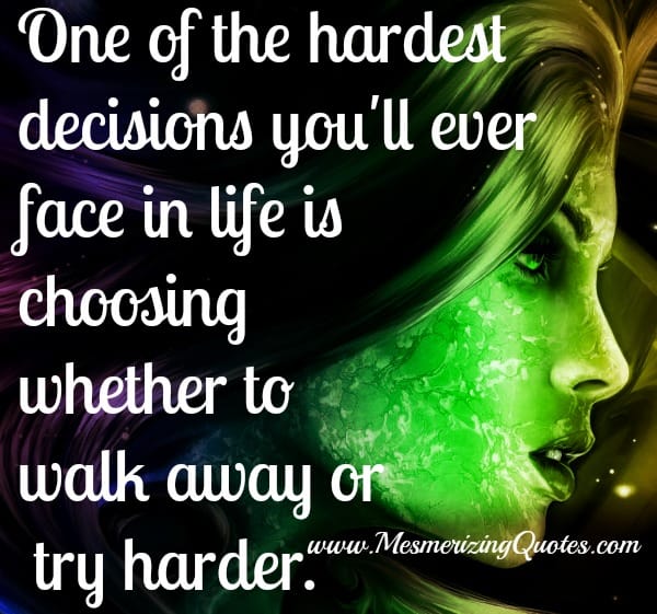 Hardest Decisions - Choosing whether to walk away or try harder