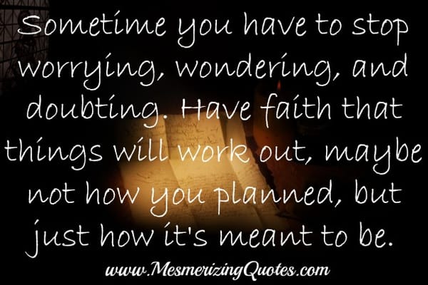 Have faith that things will work out