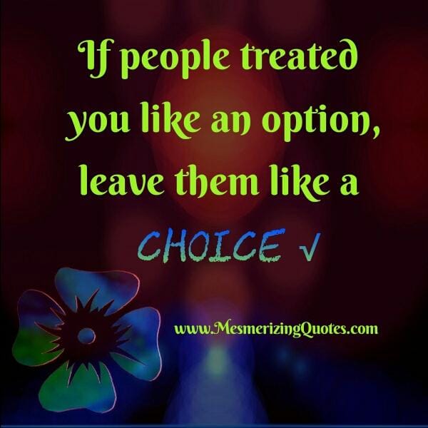 If people treated you like an option